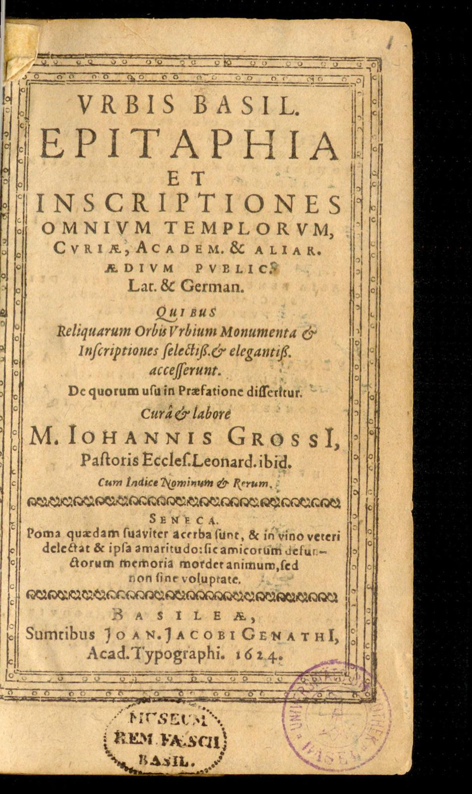 Urbis Basil. epitaphia et inscriptiones omnium templorum, curiae, Academ. & aliar. aedium public. Lat. & German. quibus reliquarum orbis urbium monumenta & inscriptiones ... accesserunt ...