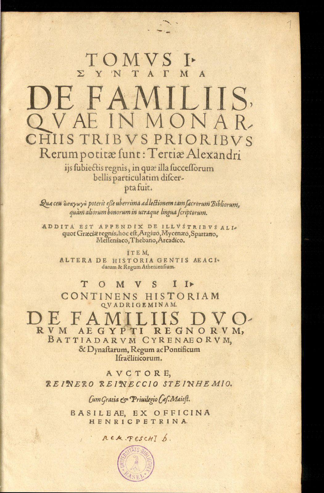 Tomus I Syntagma De familiis, quae in monarchiis tribus prioribus rerum potitae sunt: Tertiae Alexandri iis subiectis regnis, in quae illa successorum bellis particulatim discerpta fuit .... Addita est appendix de illustribus aliquot Graeciae regnis, hoc est, Argivo, Mycenaeo, Spartano, Messeniaco, Thebano, Arcadico : Item, altera de historia gentis Aeacidarum & Regum Atheniensium ; Tomus II Contiens historiam quadrigeminam De familiis duorum Aegypti regnorum, ...