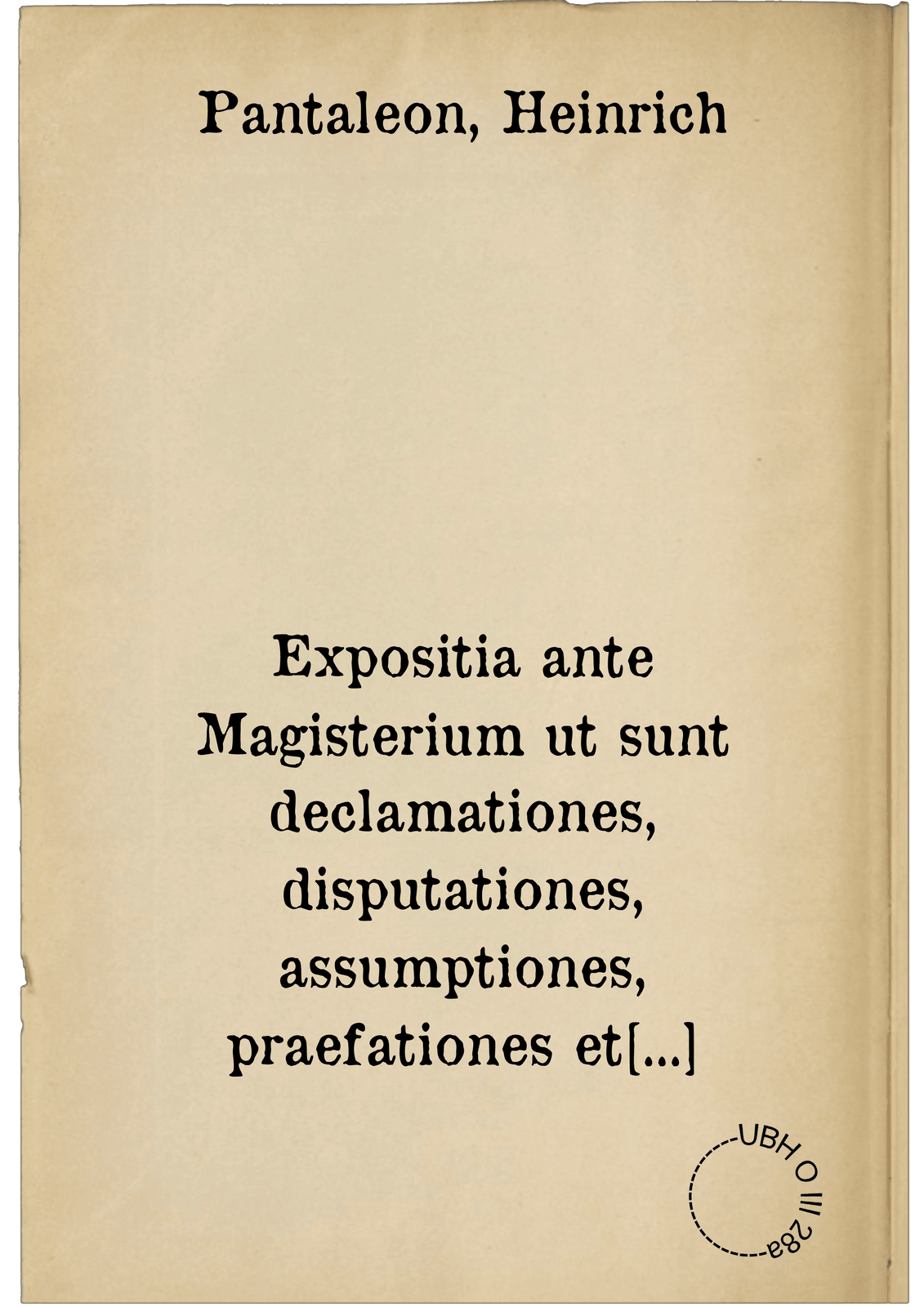 Expositia ante Magisterium ut sunt declamationes, disputationes, assumptiones, praefationes et Epistolae