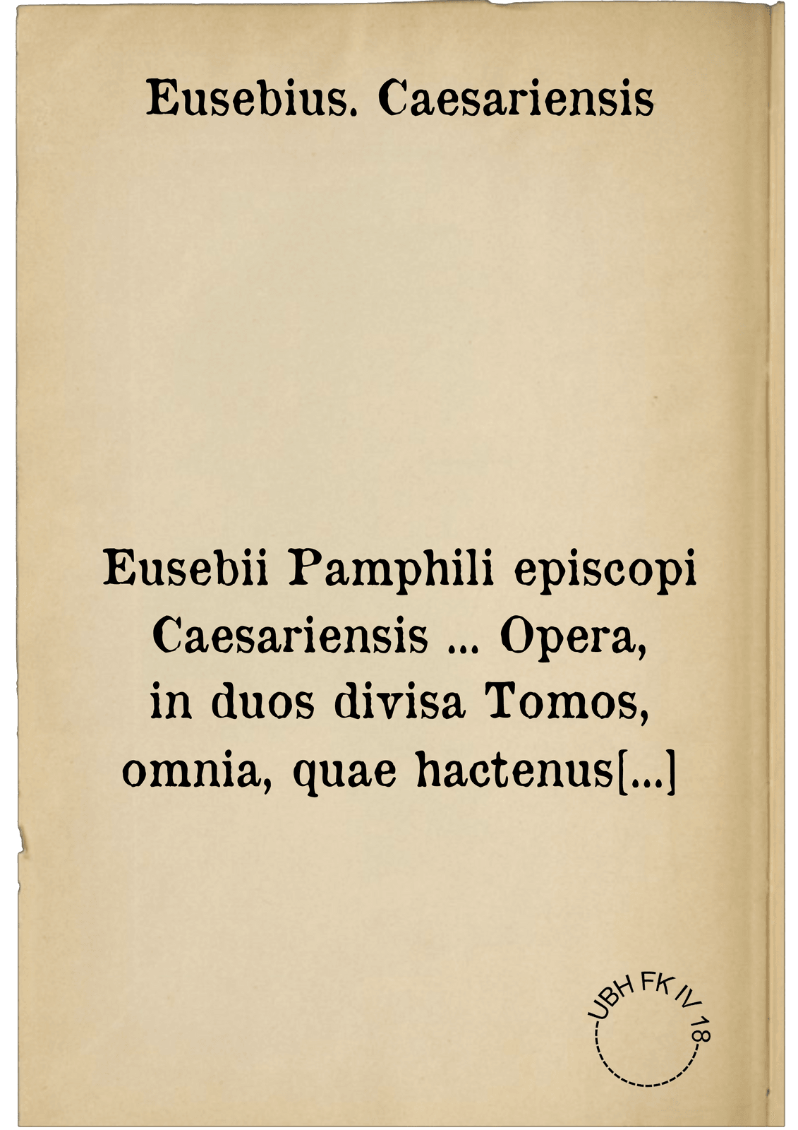 Eusebii Pamphili episcopi Caesariensis ... Opera, in duos divisa Tomos, omnia, quae hactenus inveniri potuerunt ...