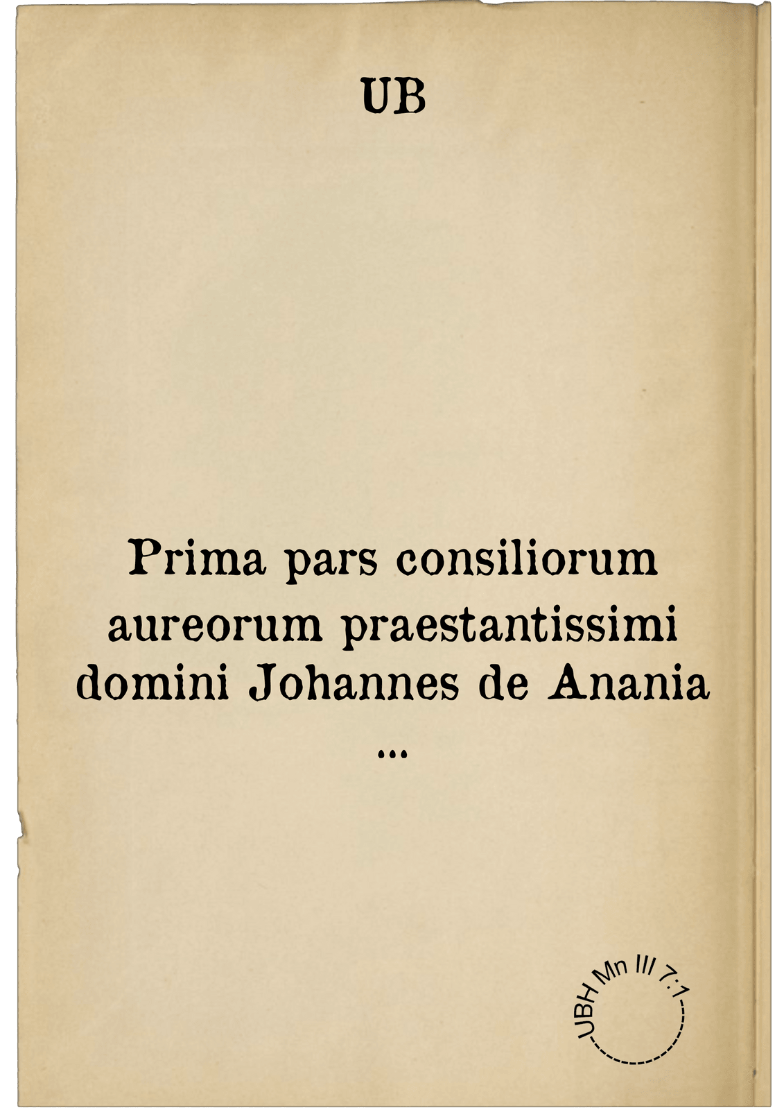 Prima pars consiliorum aureorum praestantissimi domini Johannes de Anania ...