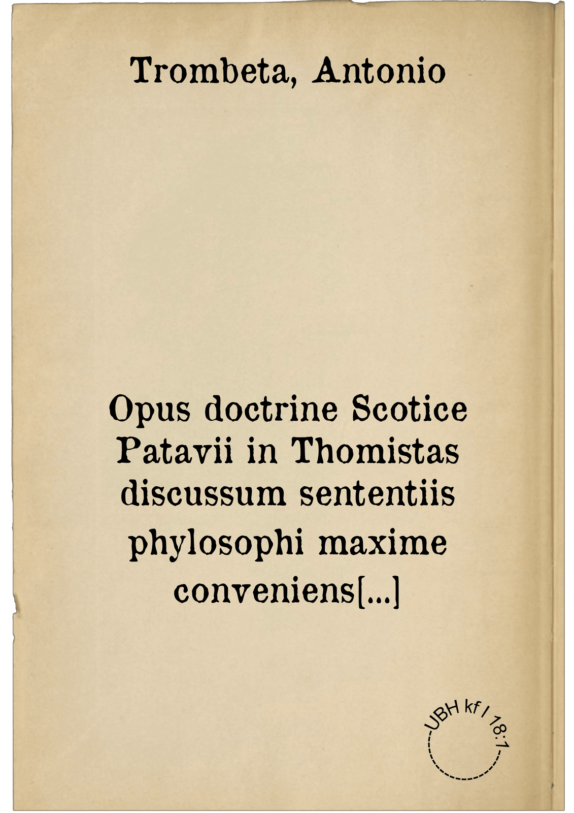 Opus doctrine Scotice Patavii in Thomistas discussum sententiis phylosophi maxime conveniens u[tque?] tractatus de Futuris contingens ...