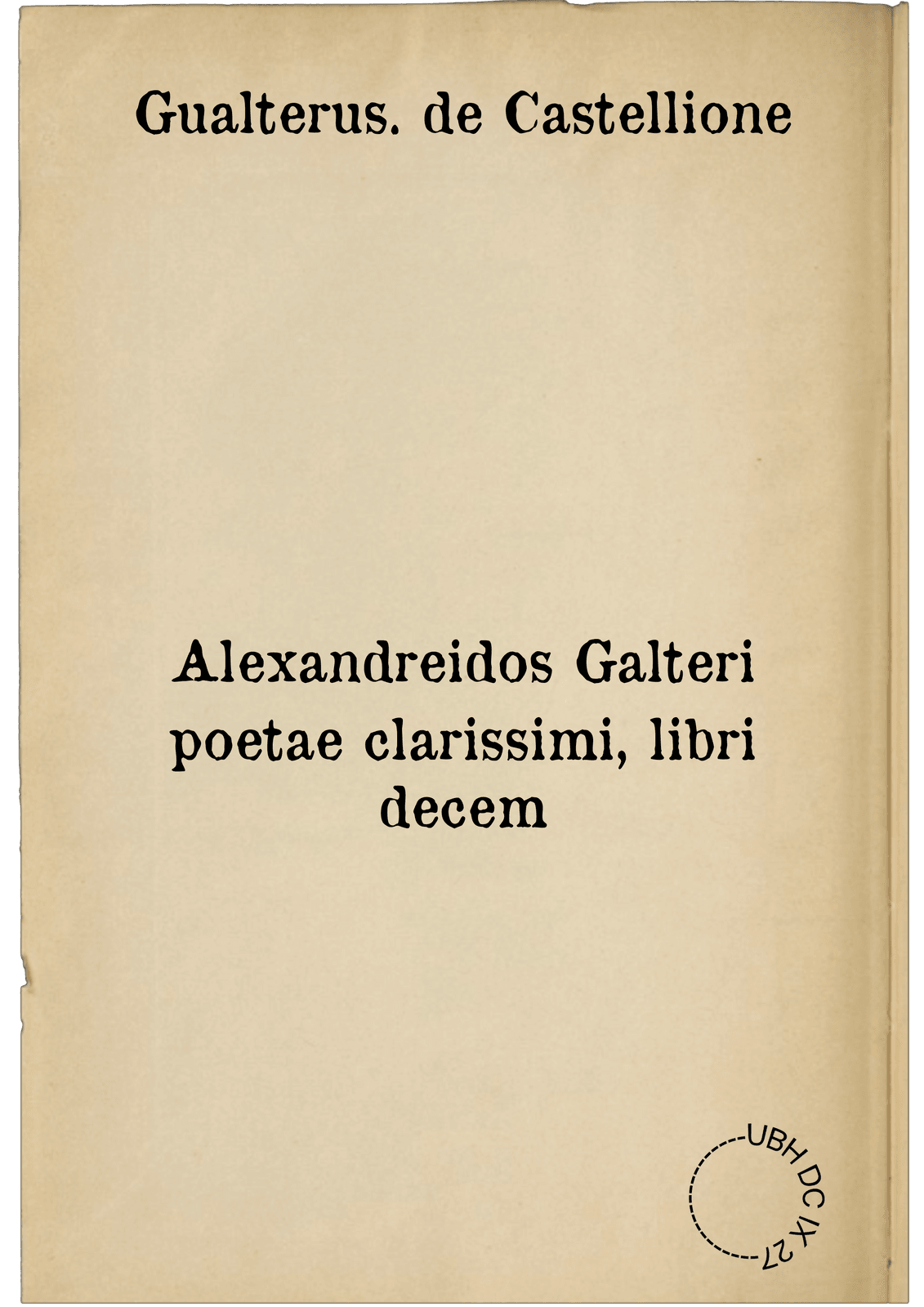 Alexandreidos Galteri poetae clarissimi, libri decem