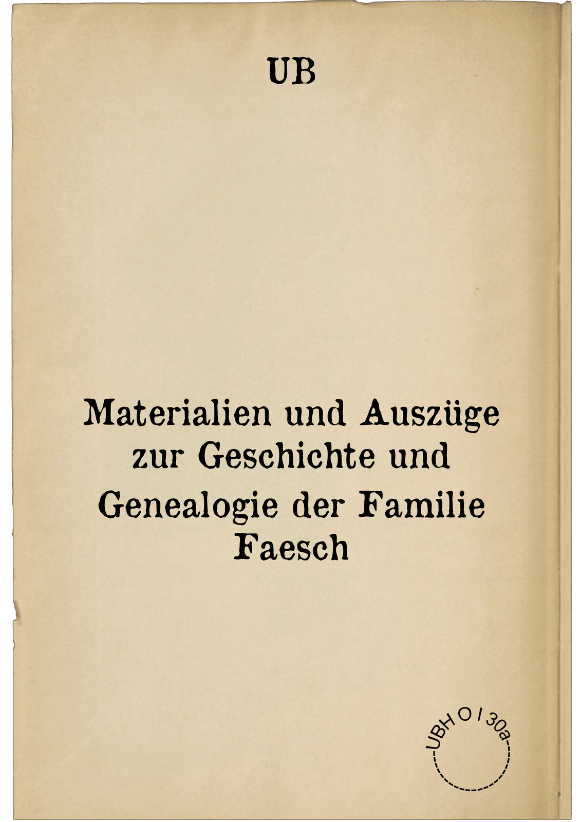 Materialien und Auszüge zur Geschichte und Genealogie der Familie Faesch