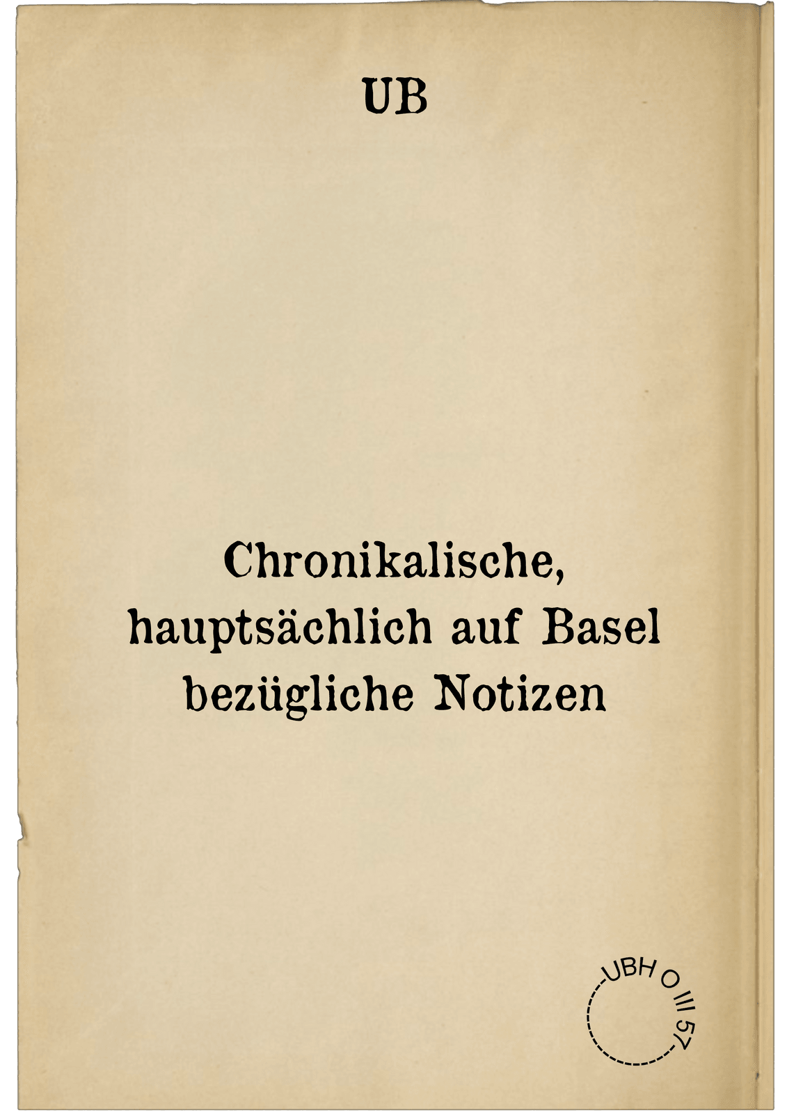 Chronikalische, hauptsächlich auf Basel bezügliche Notizen