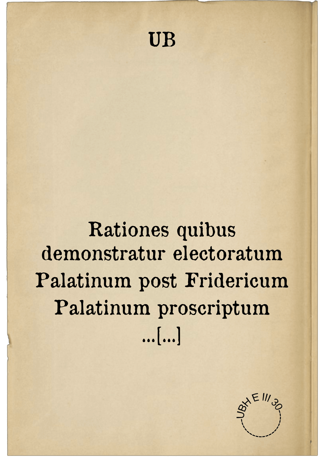 Rationes quibus demonstratur electoratum Palatinum post Fridericum Palatinum proscriptum ... Wolfgango Wilhelmo Palatino Rheni deberi, c. 1623