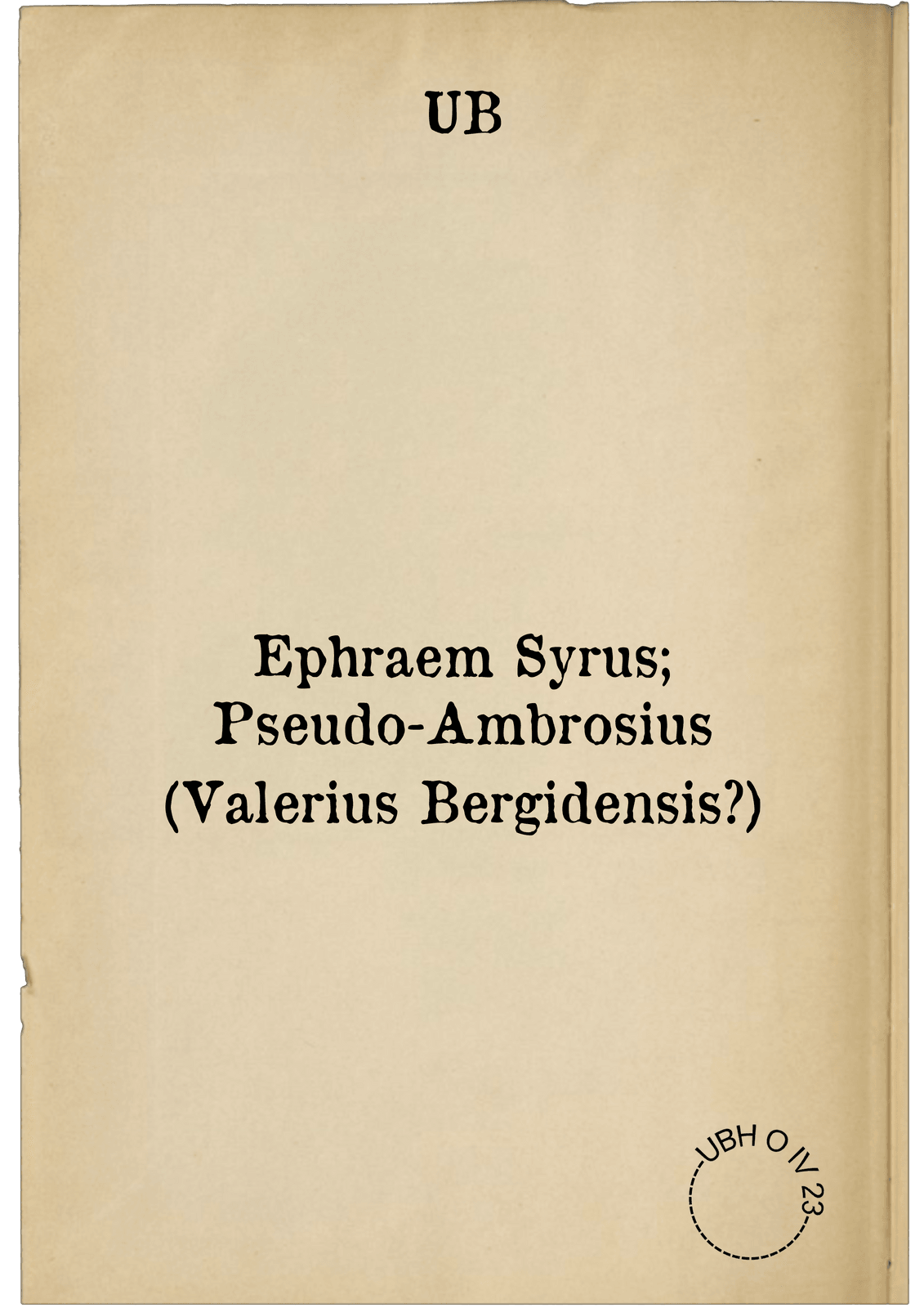 Ephraem Syrus; Pseudo-Ambrosius (Valerius Bergidensis?)