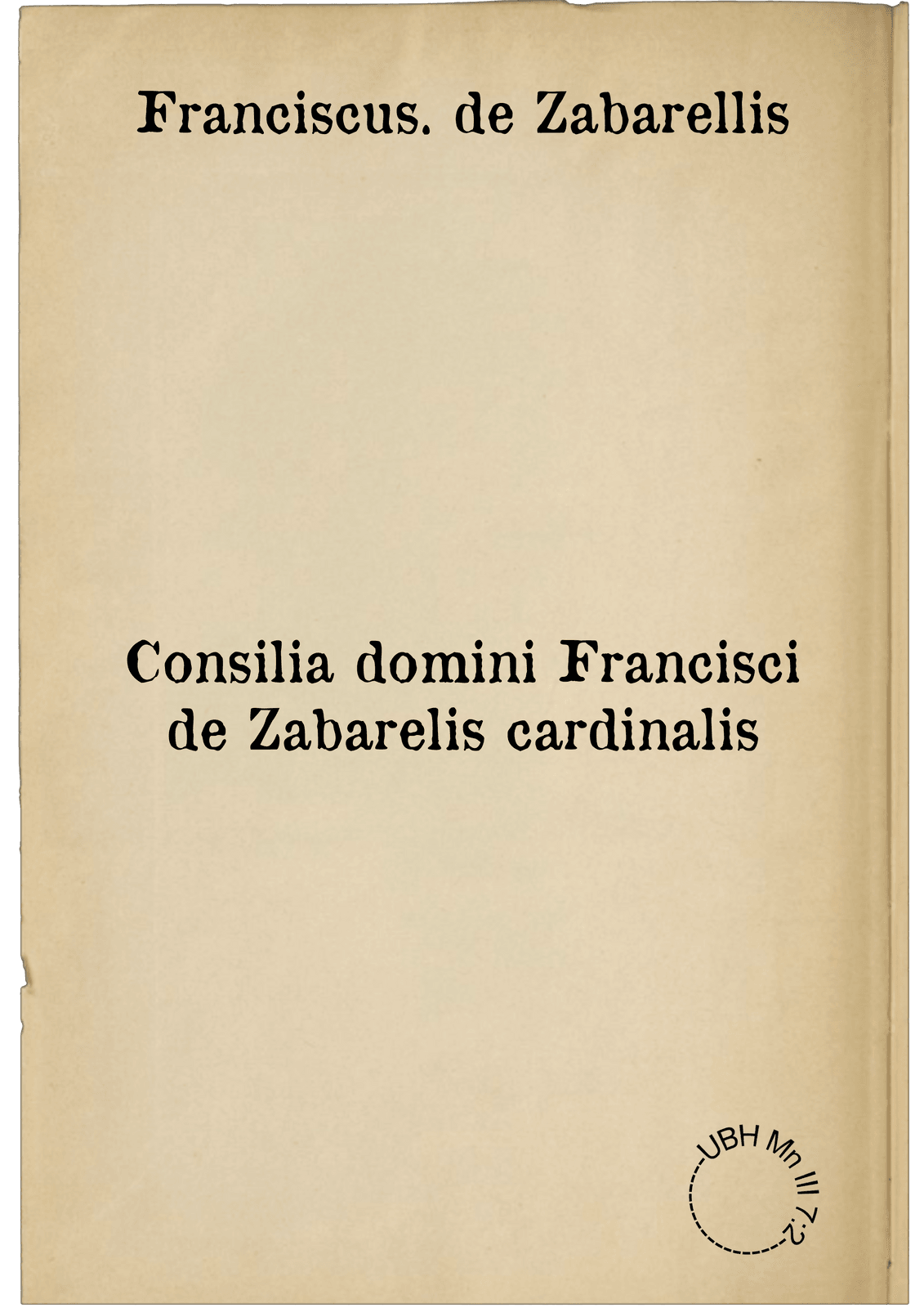 Consilia domini Francisci de Zabarelis cardinalis