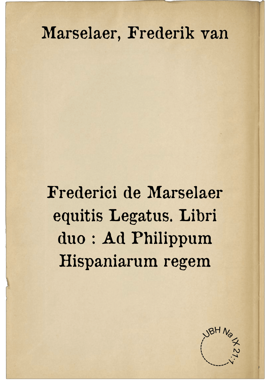 Frederici de Marselaer equitis Legatus. Libri duo : Ad Philippum Hispaniarum regem