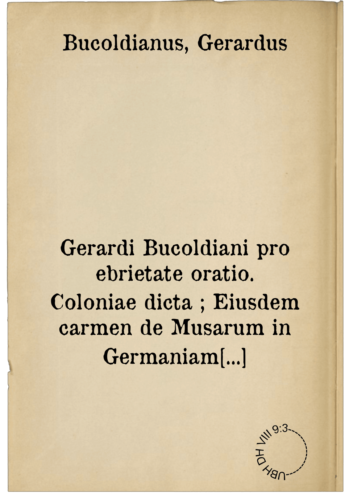 Gerardi Bucoldiani pro ebrietate oratio. Coloniae dicta ; Eiusdem carmen de Musarum in Germaniam profectione
