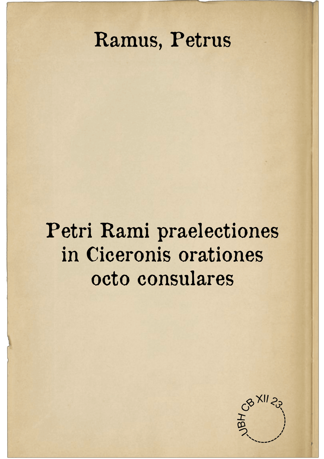 Petri Rami praelectiones in Ciceronis orationes octo consulares