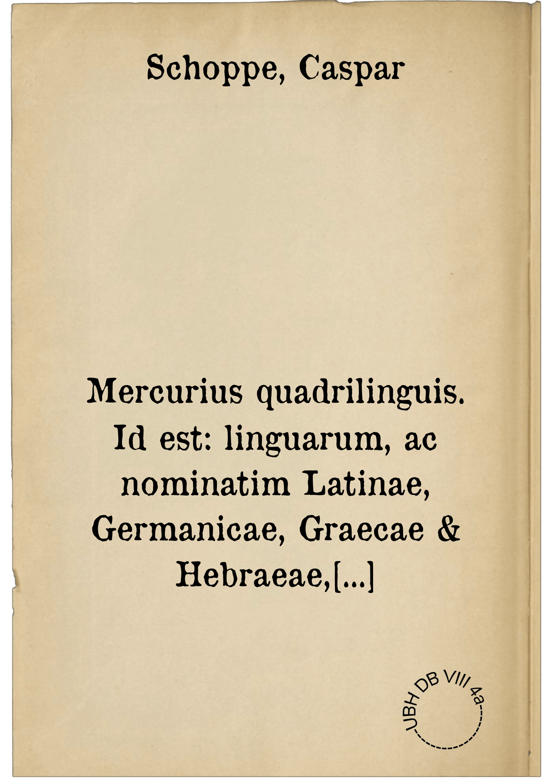 Mercurius quadrilinguis. Id est: linguarum, ac nominatim Latinae, Germanicae, Graecae & Hebraeae, nova & compendiaria discendi ratio : ad Ferdinandum II. magnum Hetruriae ducem