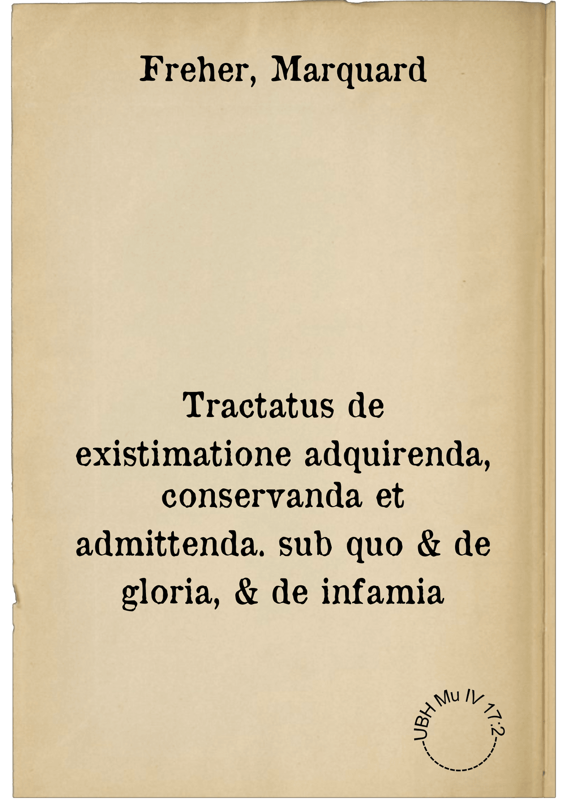 Tractatus de existimatione adquirenda, conservanda et admittenda. sub quo & de gloria, & de infamia