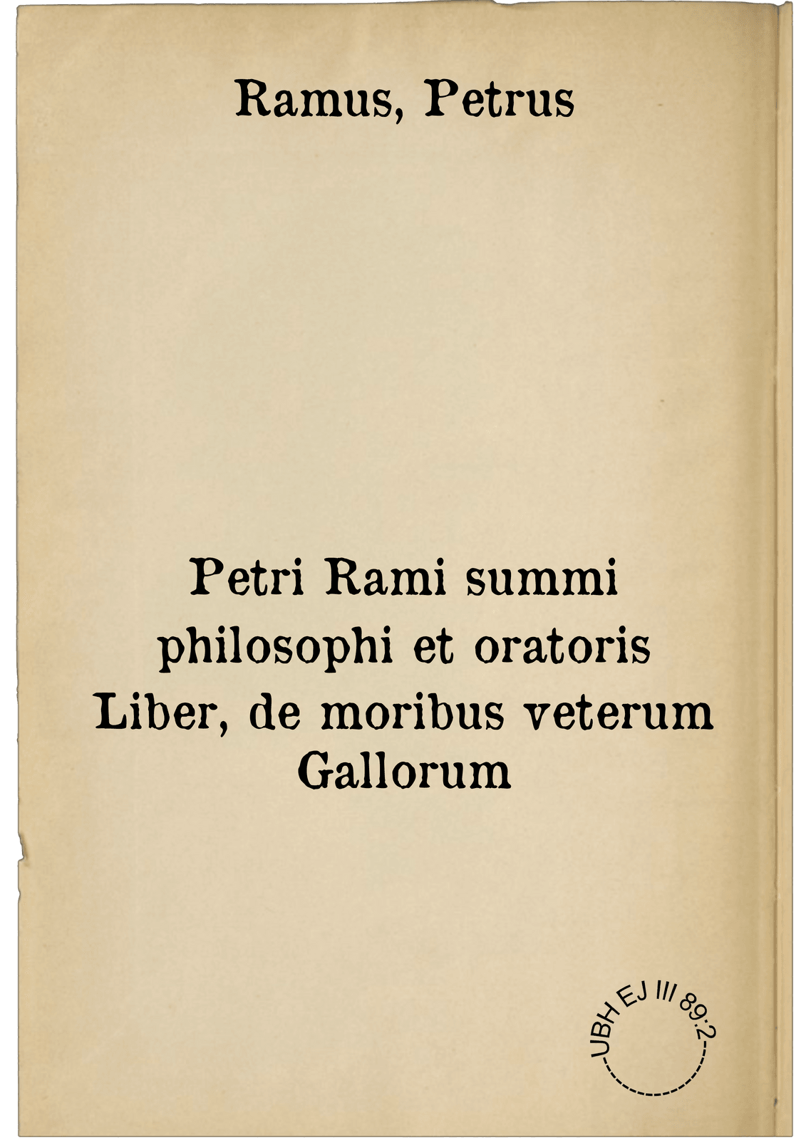 Petri Rami summi philosophi et oratoris Liber, de moribus veterum Gallorum