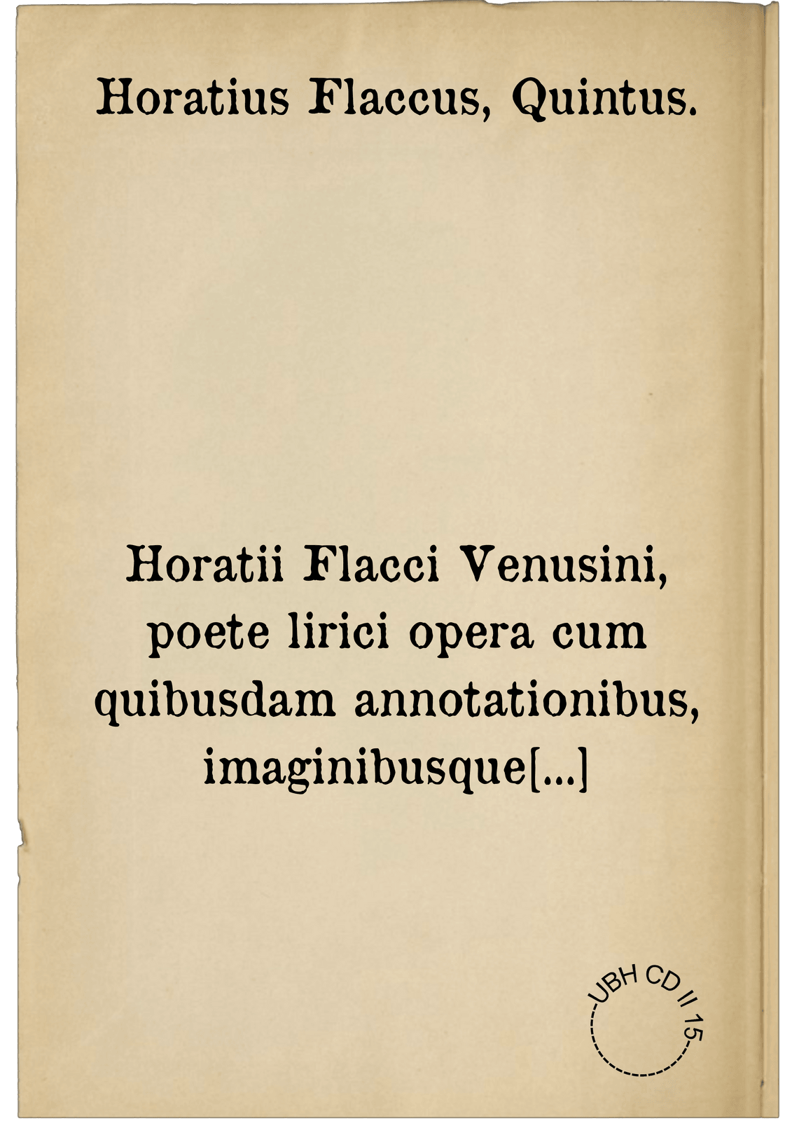 Horatii Flacci Venusini, poete lirici opera cum quibusdam annotationibus, imaginibusque pulcherrimis, aptisque ad odarum concentus & sententias