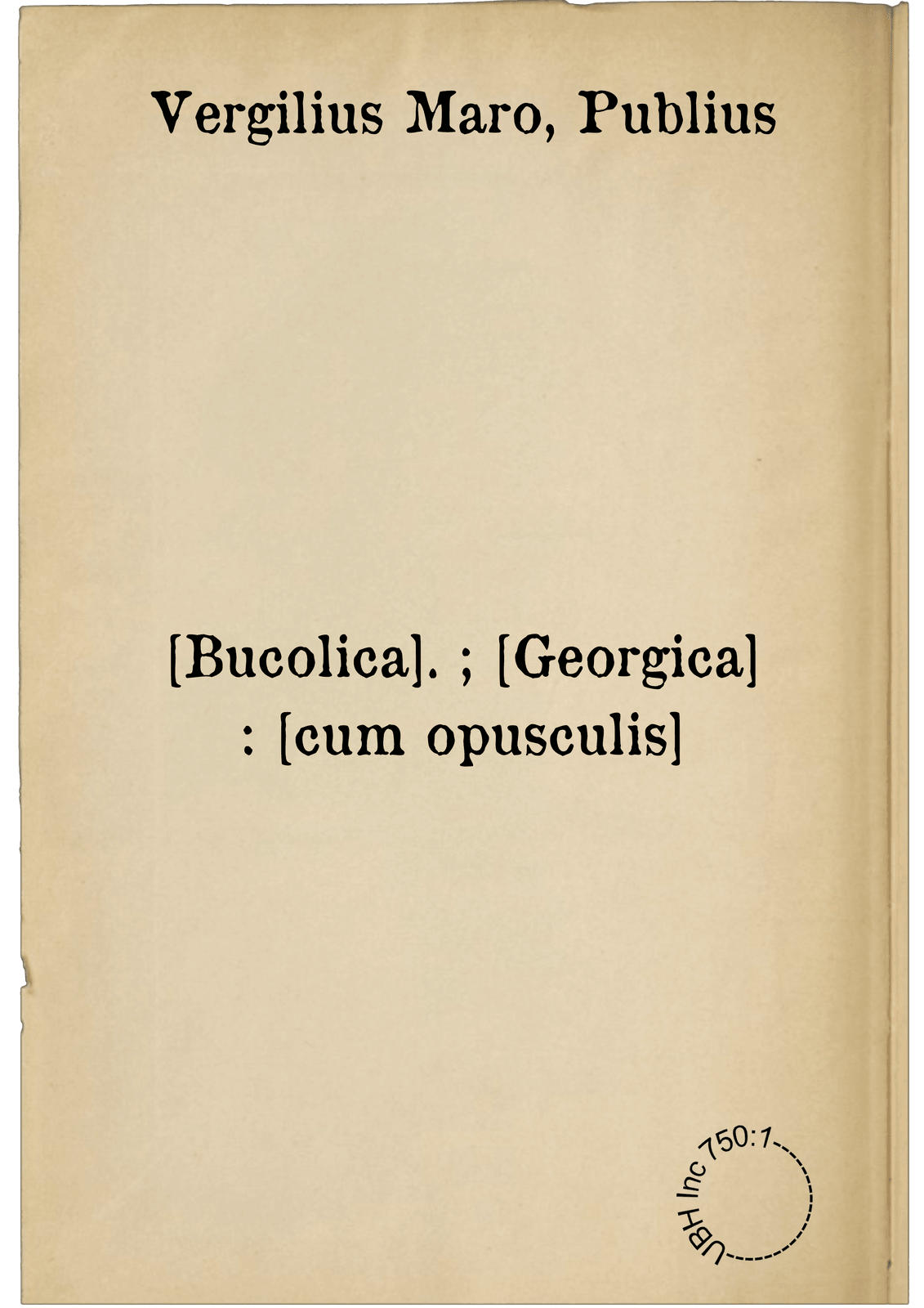 [Bucolica]. ; [Georgica] : [cum opusculis]