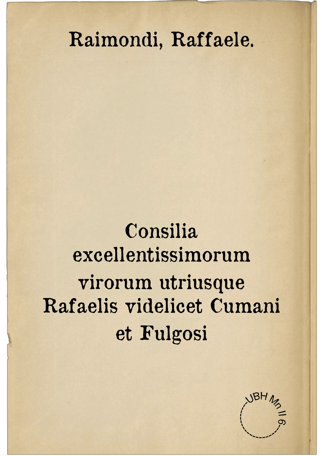 Consilia excellentissimorum virorum utriusque Rafaelis videlicet Cumani et Fulgosi
