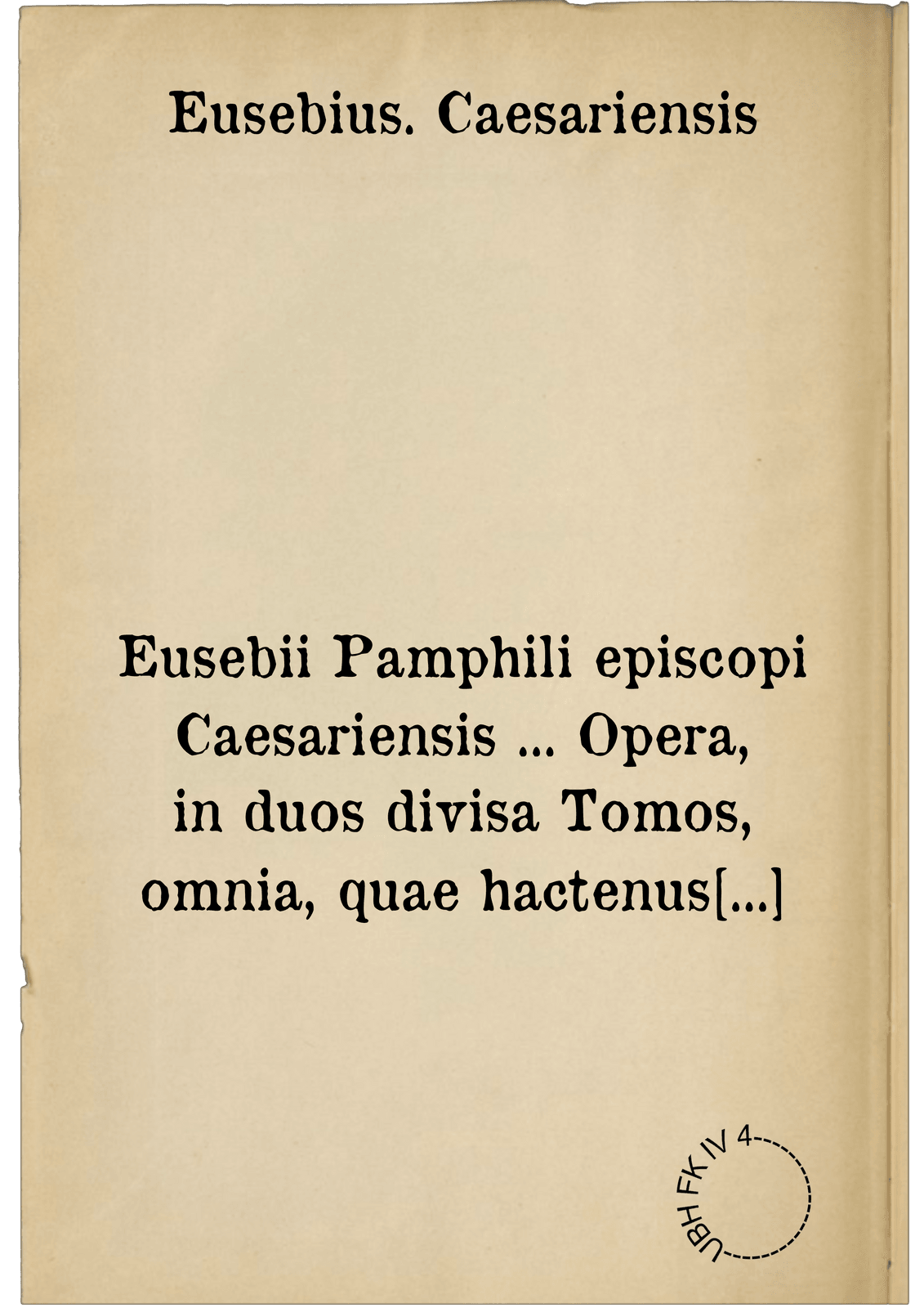 Eusebii Pamphili episcopi Caesariensis ... Opera, in duos divisa Tomos, omnia, quae hactenus inveniri potuerunt ...