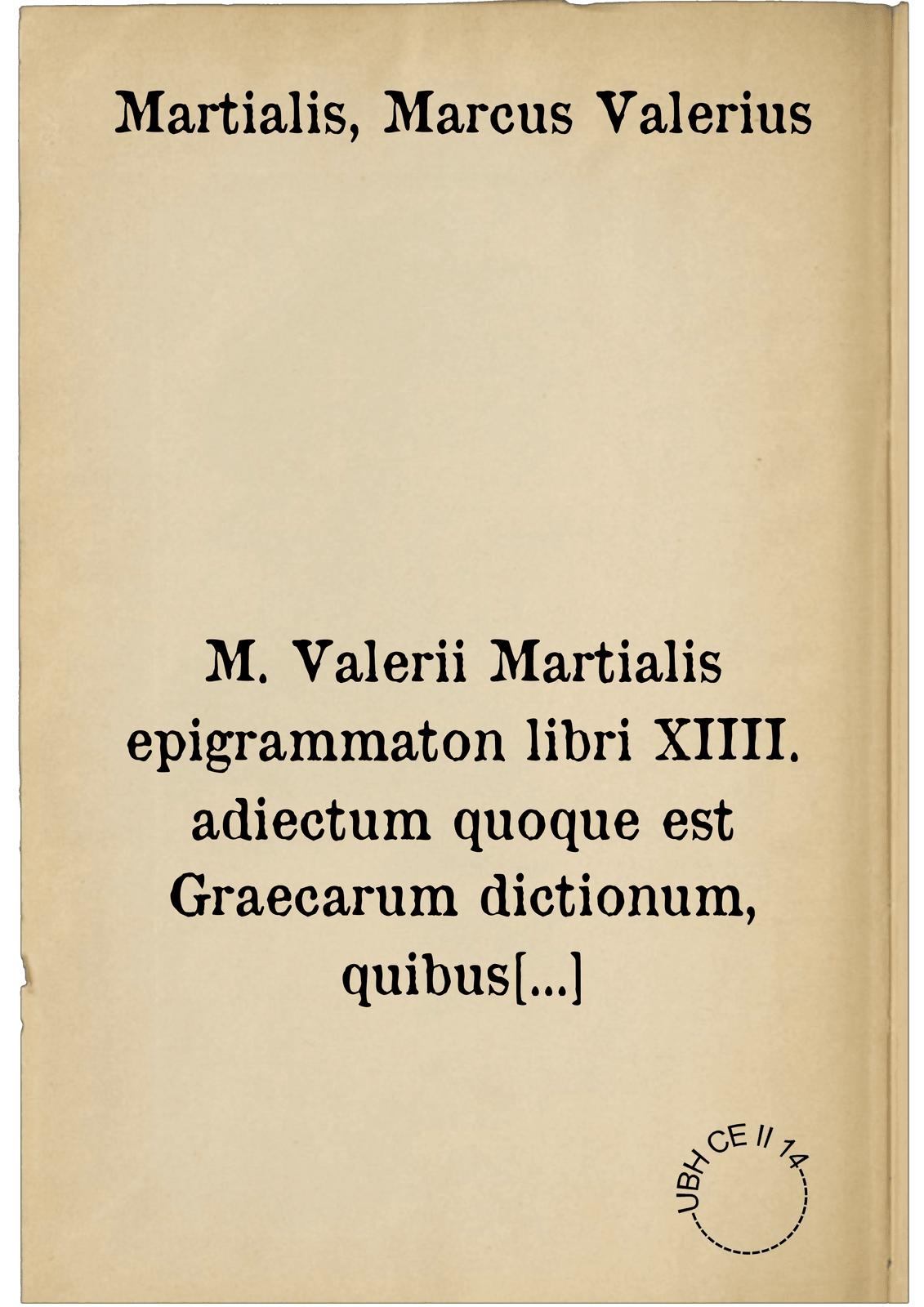 M. Valerii Martialis epigrammaton libri XIIII. adiectum quoque est Graecarum dictionum, quibus autor utitur, interpretamentum