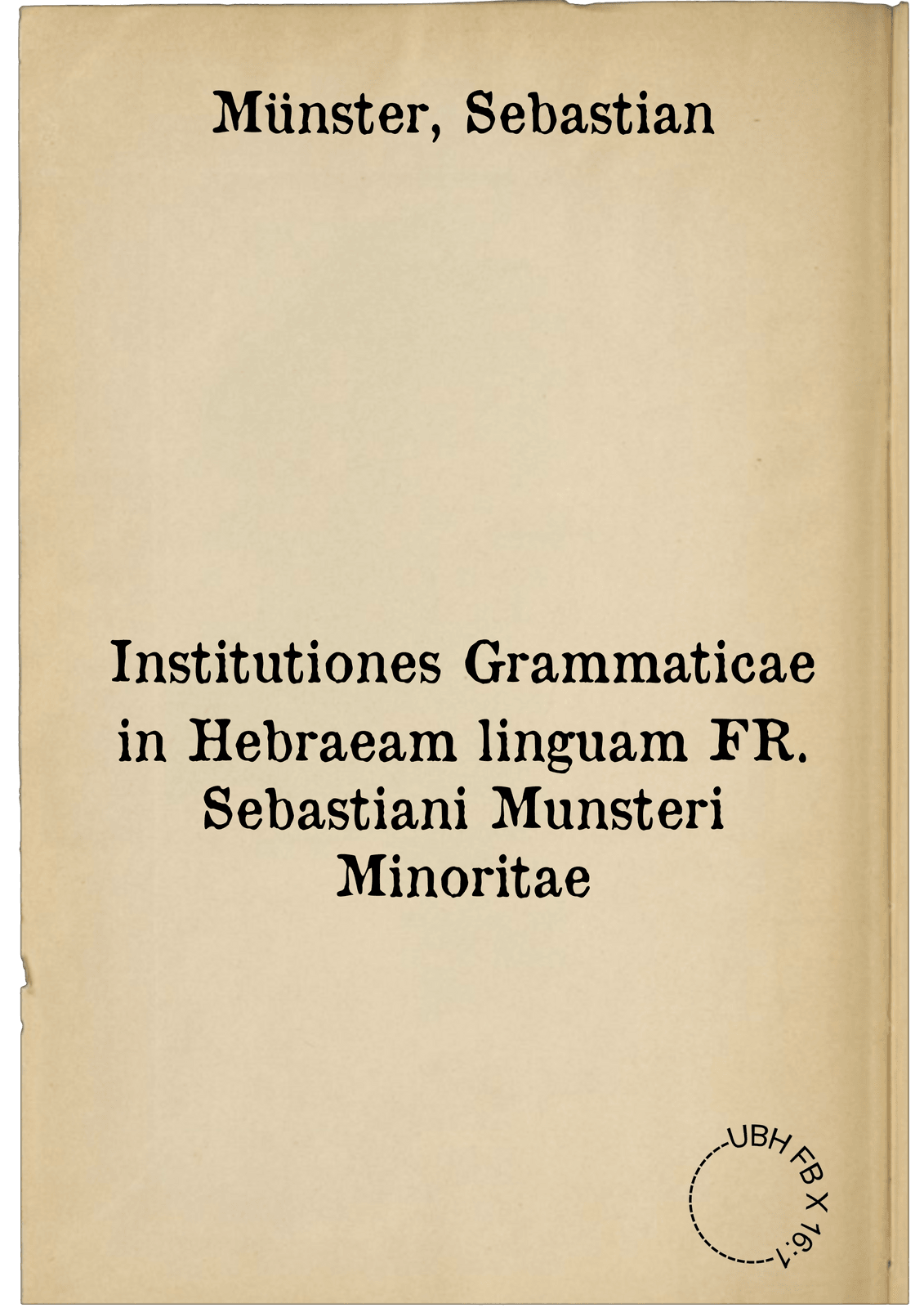 Institutiones Grammaticae in Hebraeam linguam FR. Sebastiani Munsteri Minoritae
