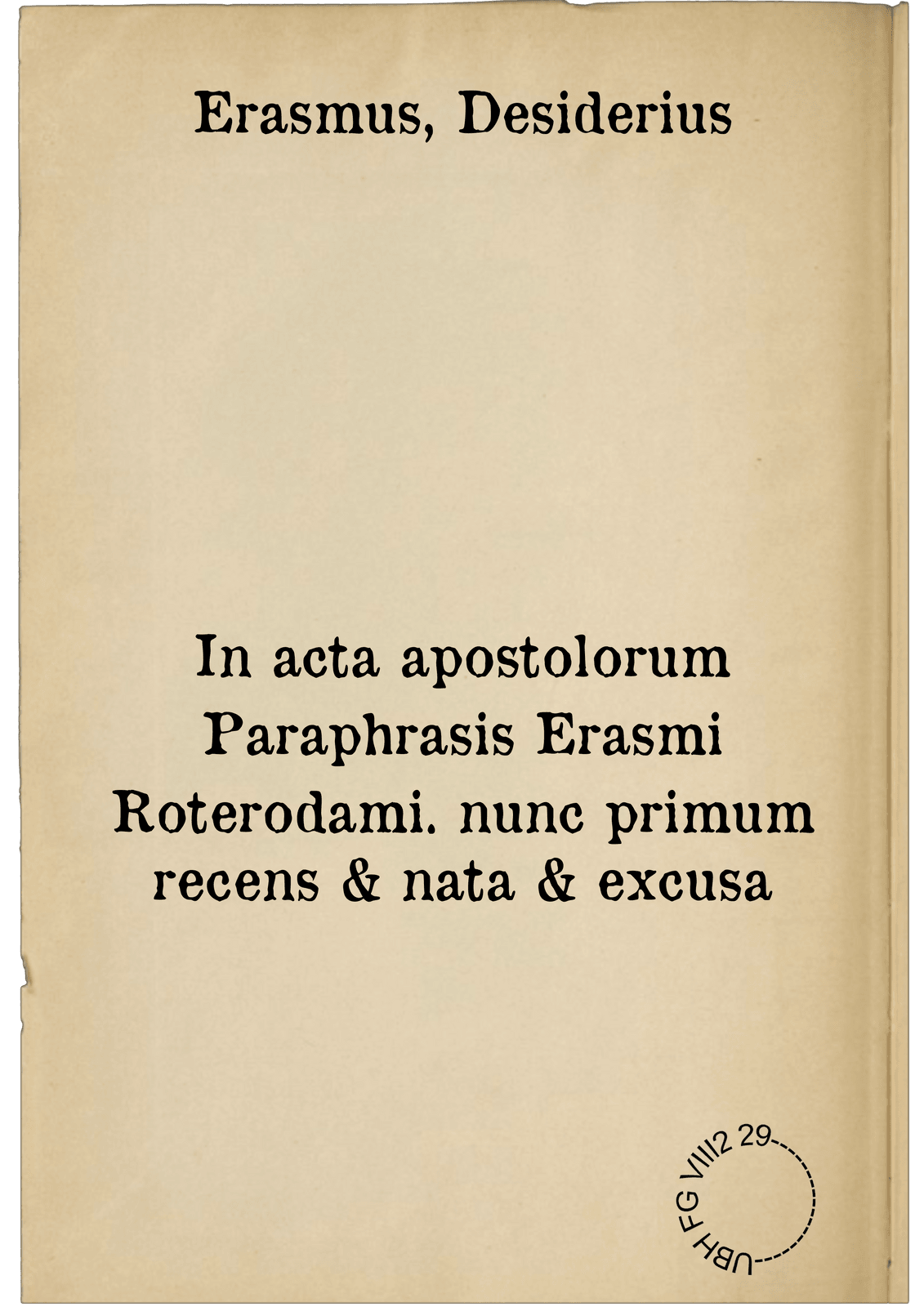 In acta apostolorum Paraphrasis Erasmi Roterodami. nunc primum recens & nata & excusa