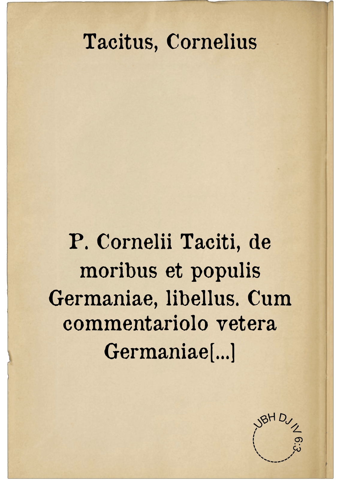 P. Cornelii Taciti, de moribus et populis Germaniae, libellus. Cum commentariolo vetera Germaniae populorum vocabula paucis explicante