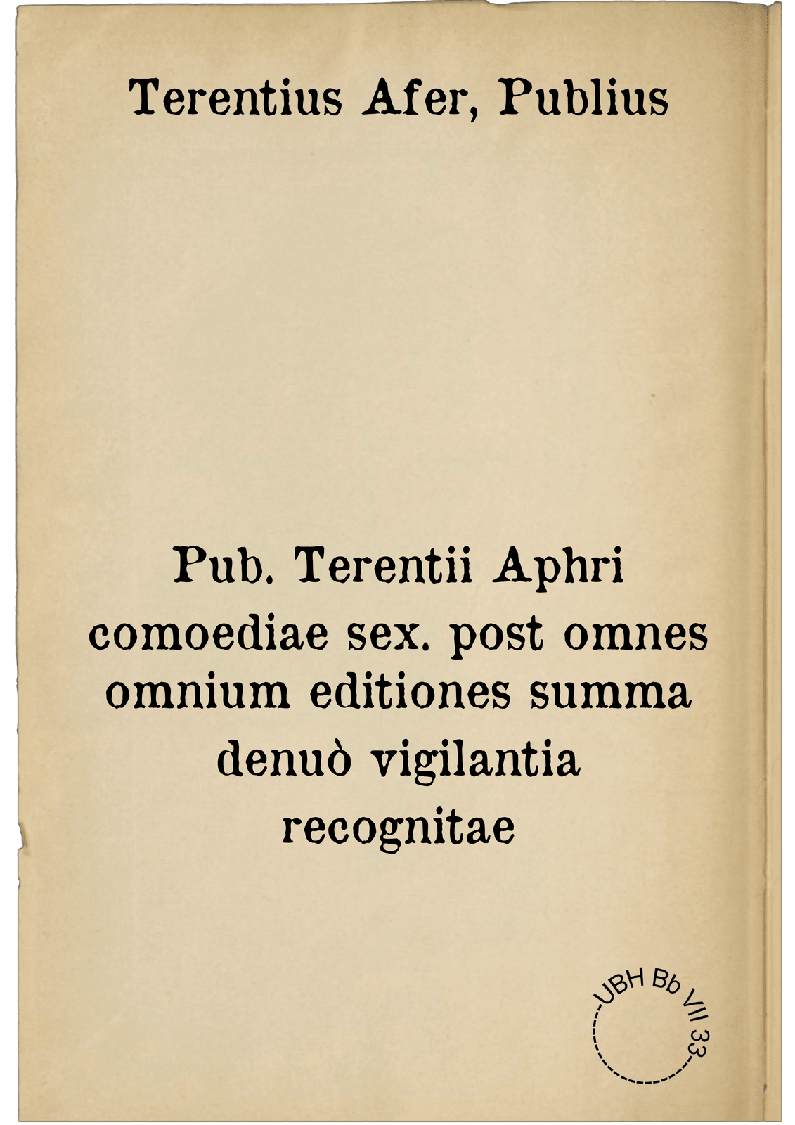 Pub. Terentii Aphri comoediae sex. post omnes omnium editiones summa denuò vigilantia recognitae