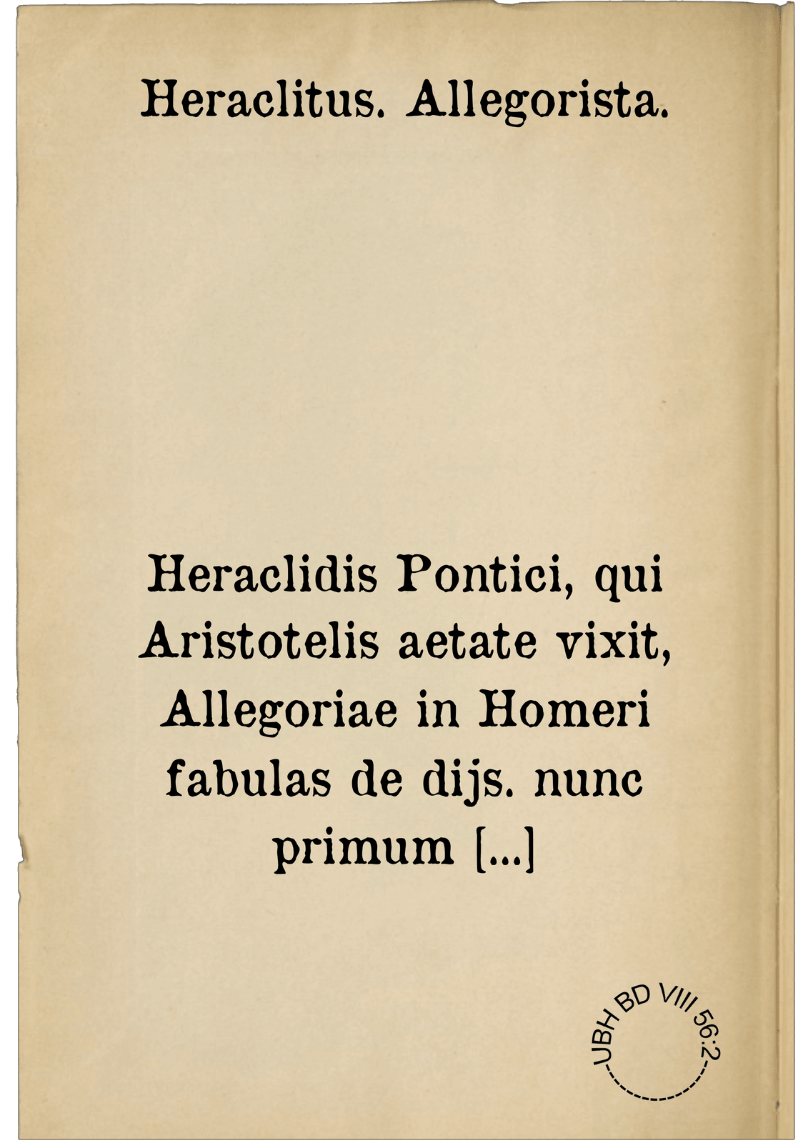 Heraclidis Pontici, qui Aristotelis aetate vixit, Allegoriae in Homeri fabulas de dijs. nunc primum e Graeco sermone in Latinum translatae
