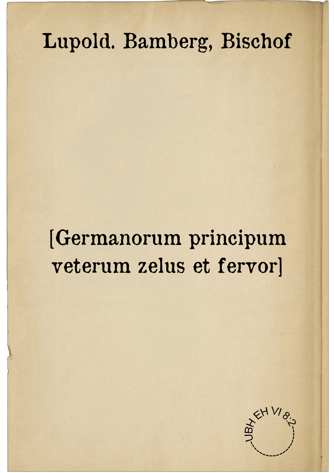 [Germanorum principum veterum zelus et fervor]