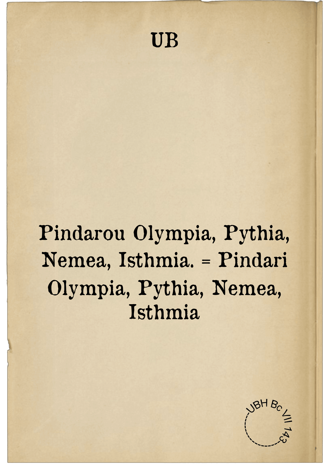 Pindarou Olympia, Pythia, Nemea, Isthmia. = Pindari Olympia, Pythia, Nemea, Isthmia