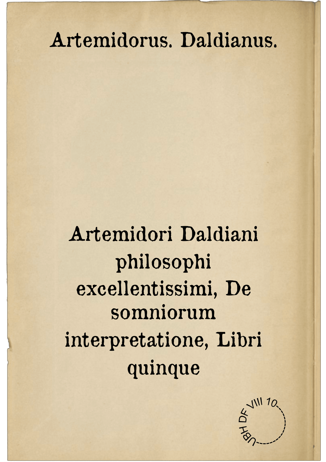 Artemidori Daldiani philosophi excellentissimi, De somniorum interpretatione, Libri quinque