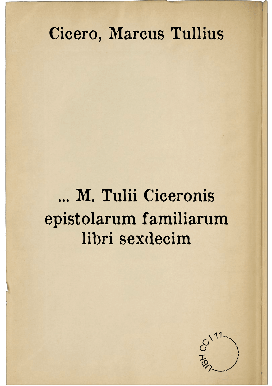 ... M. Tulii Ciceronis epistolarum familiarum libri sexdecim