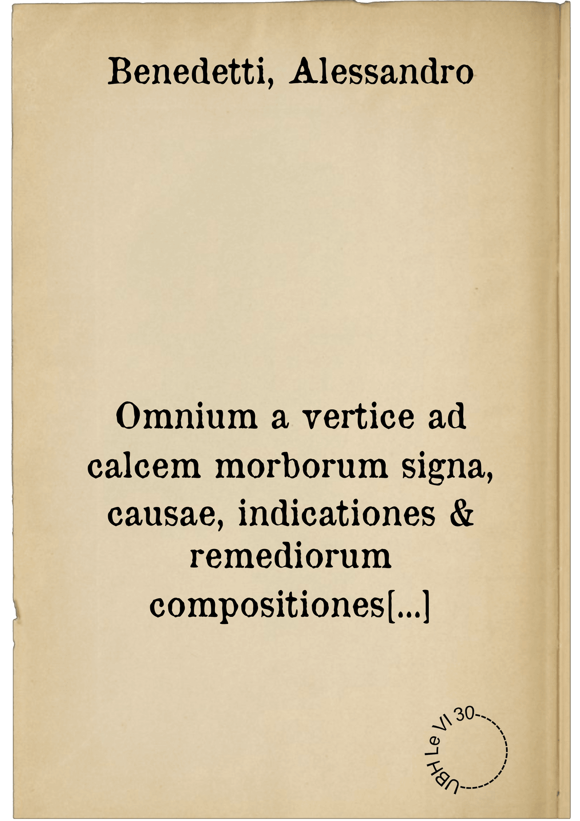 Omnium a vertice ad calcem morborum signa, causae, indicationes & remediorum compositiones utendique rationes, generatim libris XXX conscripta