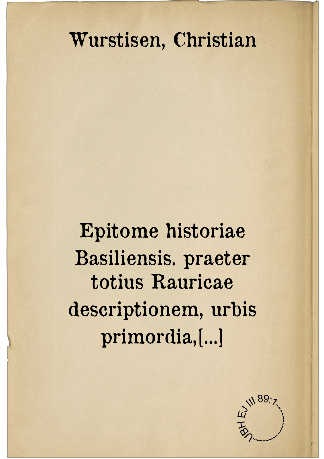 Epitome historiae Basiliensis. praeter totius Rauricae descriptionem, urbis primordia, antiquitates, res memorandas, clarorum civium monumenta, caeteraque; his similia complectens: una cum Episcoporum Basiliensium catalogo : Accessit his, Aeneae Sylvii, qui postea Pius II. Pontifex fuit, Basilea, nuspiam antehac edita