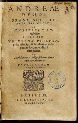 Andreae Duodi Francisci filii Patritii Veneti De habitibus intellectus libri sex. universae Philosophiae principia & fundamenta eleganter & compendiose detegentes ...