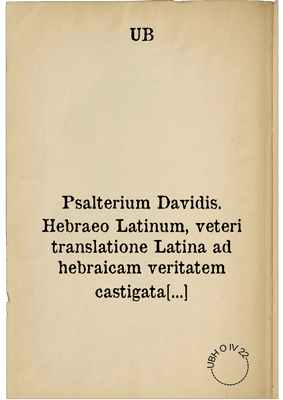Psalterium Davidis. Hebraeo Latinum, veteri translatione Latina ad hebraicam veritatem castigata per Petrum Artopoeum