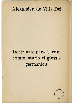 Doctrinale pars I., cum commentario et glossis germanicis