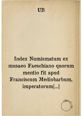 Index Numismatum ex musaeo Faeschiano quorum mentio fit apud Franciscum Mediobarbum, imperatorum Romanorum numismata