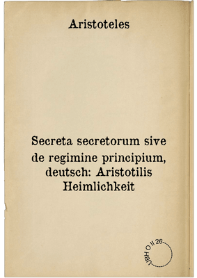 Secreta secretorum sive de regimine principium, deutsch: Aristotilis Heimlichkeit