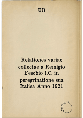 Relationes variae collectae a Remigio Feschio I.C. in peregrinatione sua Italica Anno 1621