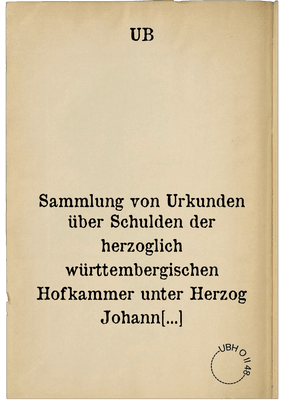 Sammlung von Urkunden über Schulden der herzoglich württembergischen Hofkammer unter Herzog Johann Friedrich (1608-28) bei Basler Bürgern