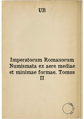 Imperatorum Romanorum Numismata ex aere mediae et minimae formae. Tomus II