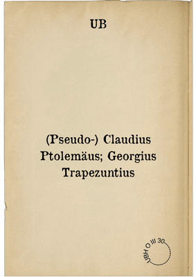(Pseudo-) Claudius Ptolemäus; Georgius Trapezuntius