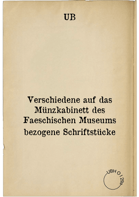 Verschiedene auf das Münzkabinett des Faeschischen Museums bezogene Schriftstücke