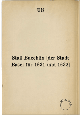 Stall-Buechlin [der Stadt Basel für 1631 und 1632]