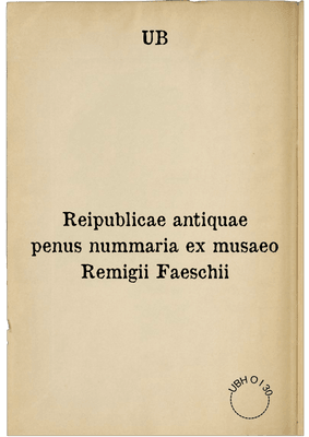 Reipublicae antiquae penus nummaria ex musaeo Remigii Faeschii
