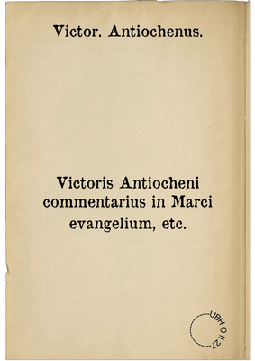Victoris Antiocheni commentarius in Marci evangelium, etc.