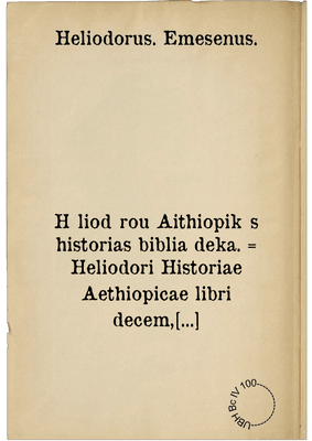 Hēliodōrou Aithiopikēs historias biblia deka. = Heliodori Historiae Aethiopicae libri decem, nunquam antea in lucem editi