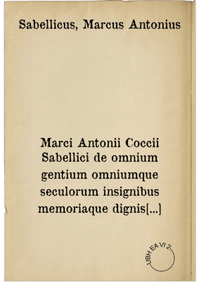 Marci Antonii Coccii Sabellici de omnium gentium omniumque seculorum insignibus memoriaque dignis factis & dictis exemplorum libri X ...