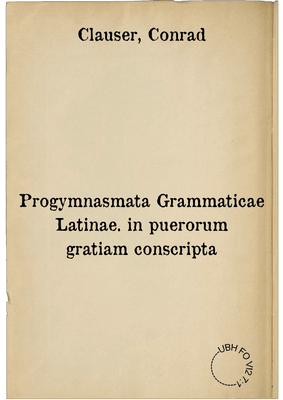 Progymnasmata Grammaticae Latinae. in puerorum gratiam conscripta